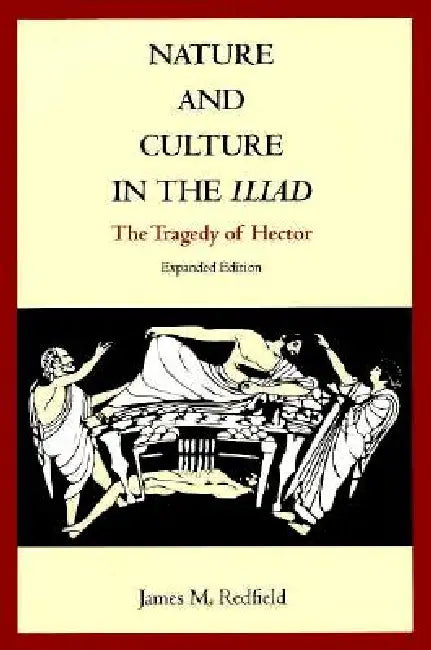 Nature and Culture in the Iliad: The Tragedy of Hector by James M. Redfield