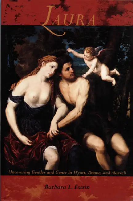 Laura: Uncovering Gender and Genre in Wyatt, Donne and Marvell by Barbara L. Estrin