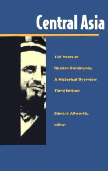 Central Asia: One Hundred Thirty Years of Russian Dominance, a Historical Overview by Edward A. Allworth