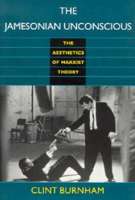 The Jamesonian Unconscious: The Aesthetics of Marxist Theory by Clint Burnham