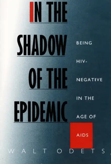 In the Shadow of the Epidemic: Being Hiv-Negative in the Age of AIDS by Walt Odets