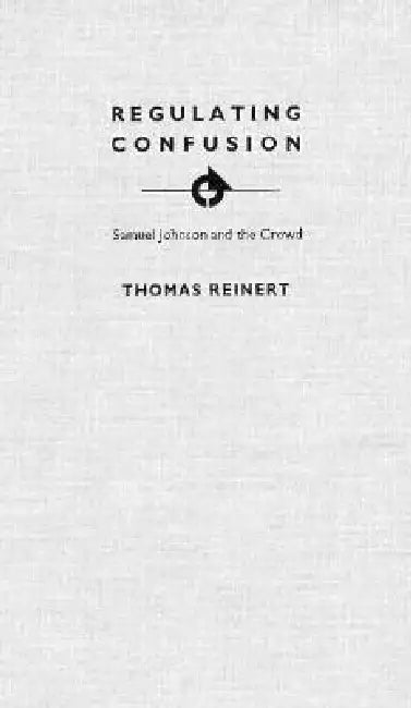 Regulating Confusion: Samuel Johnson and the Crowd by Thomas Reinert