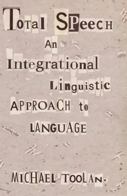 Total Speech: An Integrational Linguistic Approach to Language by Michael Toolan