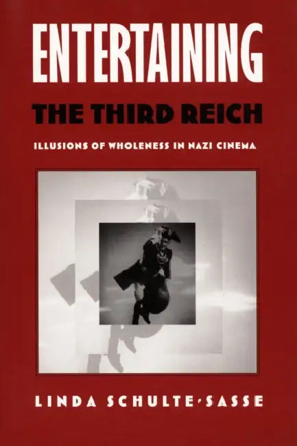 Entertaining the Third Reich: Illusions of Wholeness in Nazi Cinema by Linda Schulte-Sasse