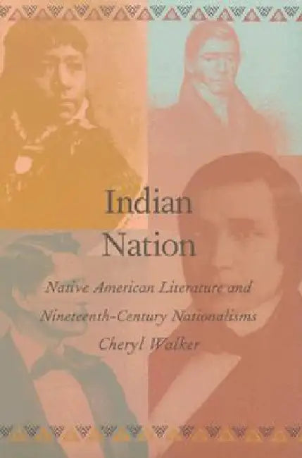 Indian Nation: Native American Literature and Nineteenth-Century Nationalisms by Cheryl Walker