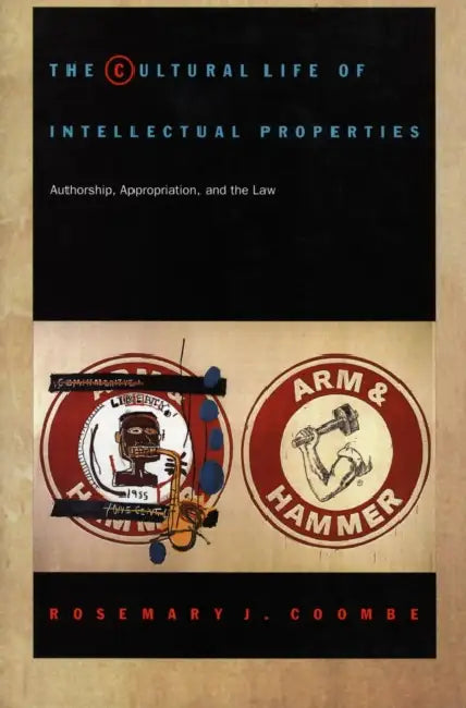 The Cultural Life of Intellectual Properties: Authorship, Appropriation, and the Law by Rosemary J. Coombe