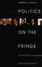 Politics on the Fringe: The People, Policies, and Organization of the French National Front by Edward G. Declair