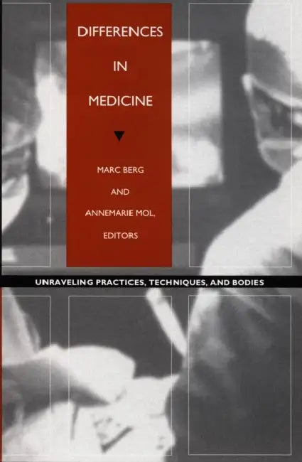 Differences in Medicine: Unraveling Practices, Techniques, and Bodies by Marc Berg, Annemarie Mol
