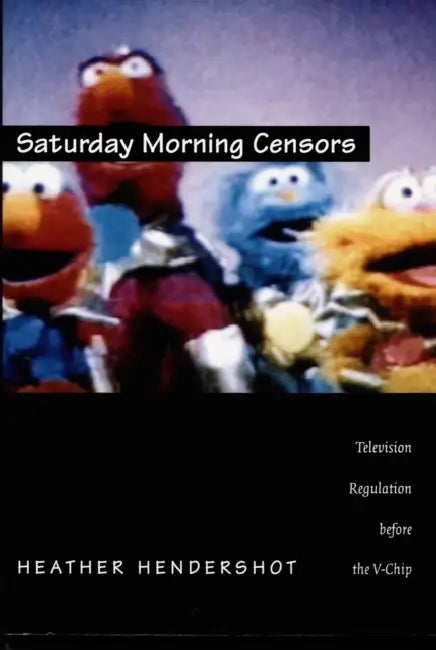 Saturday Morning Censors: Television Regulation before the V-Chip by Heather Hendershot