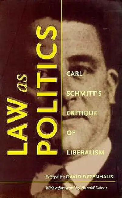 Law as Politics: Carl Schmitt's Critique of Liberalism by David Dyzenhaus