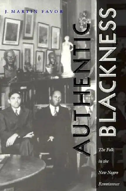 Authentic Blackness: The Folk in the New Negro Renaissance by J. Martin Favor