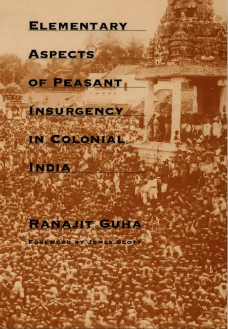 Elementary Aspects of Peasant Insurgency in Colonial India by Ranajit Guha