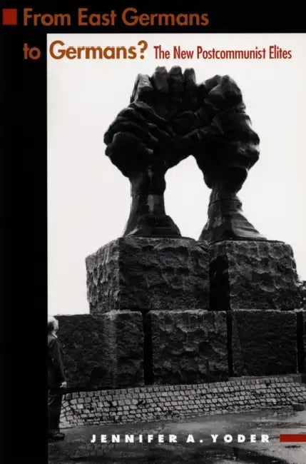 From East Germans to Germans?: The New Postcommunist Elites by Jennifer A. Yoder