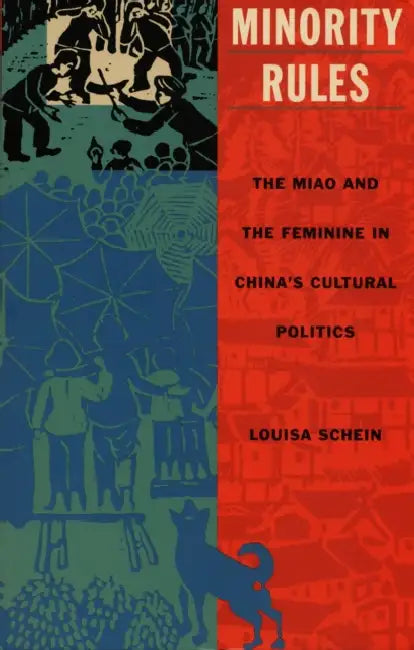 Minority Rules: The Miao and the Feminine in China's Cultural Politics by Louisa Schein