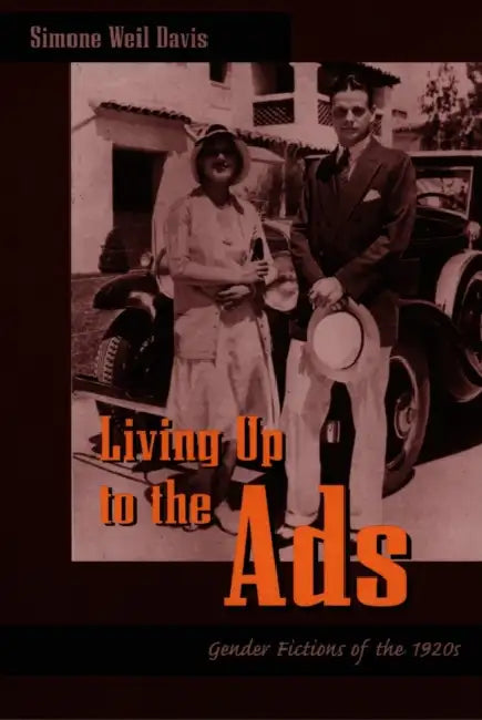 Living Up to the Ads: Gender Fictions of the 1920s by Simone Weil Davis