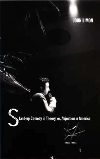 Stand-Up Comedy in Theory, Or, Abjection in America by John Limon