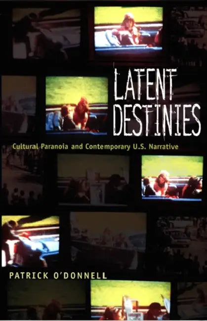 Latent Destinies: Cultural Paranoia and Contemporary U.S. Narrative by Patrick O'Donnell