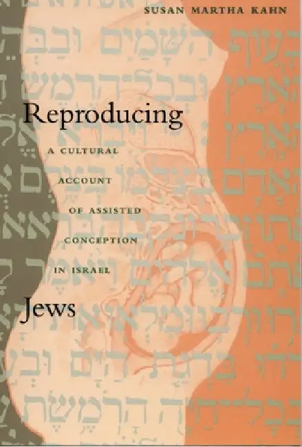 Reproducing Jews: A Cultural Account of Assisted Conception in Israel by Susan Martha Kahn