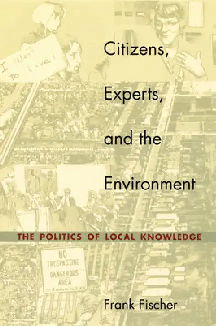 Citizens, Experts, and the Environment: The Politics of Local Knowledge by Frank Fischer
