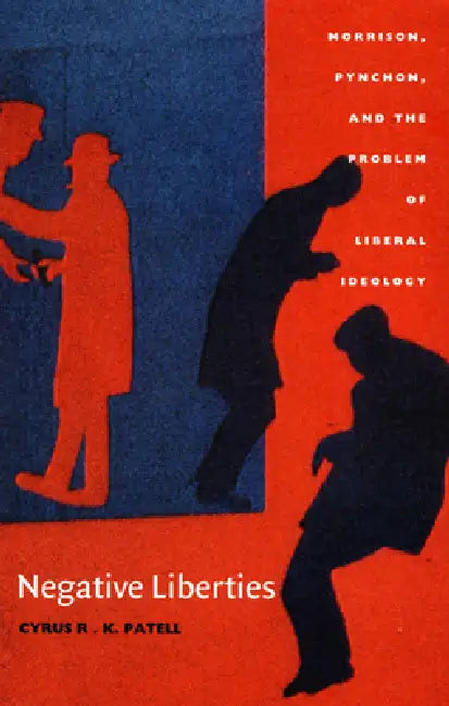 Negative Liberties: Morrison, Pynchon, and the Problem of Liberal Ideology by Cyrus R. K. Patell