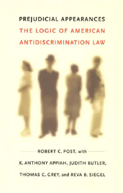 Prejudicial Appearances: The Logic of American Antidiscrimination Law by Robert C. Post, K. Anthony Appiah, Judith Butler