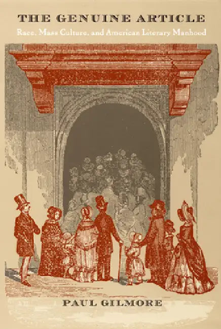 The Genuine Article: Race, Mass Culture, and American Literary Manhood by Paul Gilmore