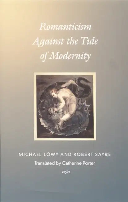 Romanticism Against the Tide of Modernity by Michael Löwy, Robert Sayre, Catherine Porter