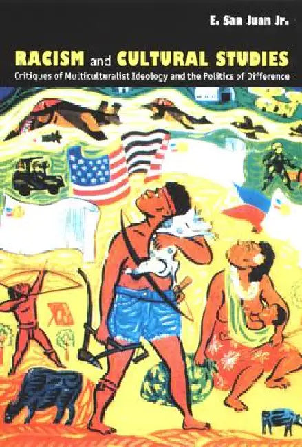 Racism and Cultural Studies: Critiques of Multiculturalist Ideology and the Politics of Difference by E. San Juan