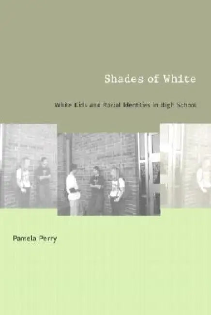 Shades of White: White Kids and Racial Identities in High School by Pamela Perry