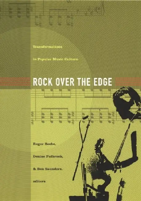 Rock Over the Edge: Transformations in Popular Music Culture by Roger Beebe, Denise Fulbrook, Ben Saunders