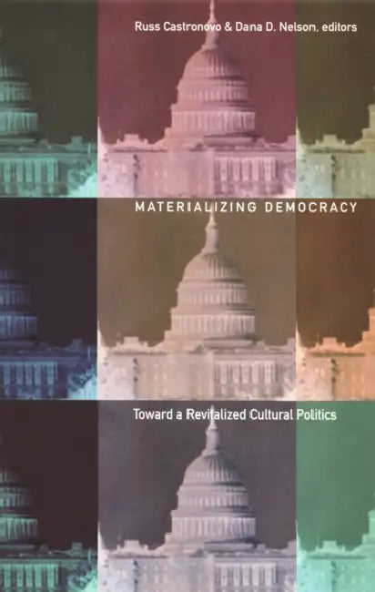 Materializing Democracy: Toward a Revitalized Cultural Politics by Russ Castronovo