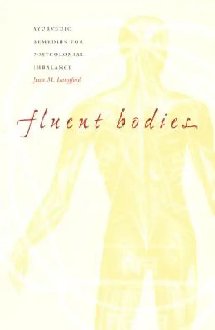 Fluent Bodies: Ayurvedic Remedies for Postcolonial Imbalance by Jean M. Langford