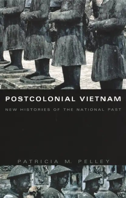 Postcolonial Vietnam: New Histories of the National Past by Patricia M. Pelley