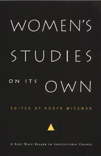 Women's Studies on Its Own: A Next Wave Reader in Institutional Change by Robyn Wiegman