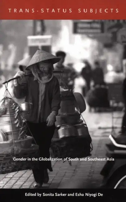 Trans-Status Subjects: Gender in the Globalization of South and Southeast Asia by Sonita Sarker, Esha Niyogi de