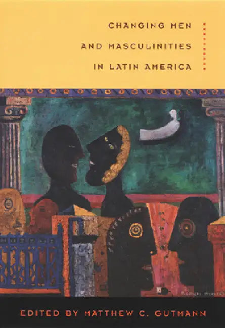 Changing Men and Masculinities in Latin America by Matthew C. Gutmann