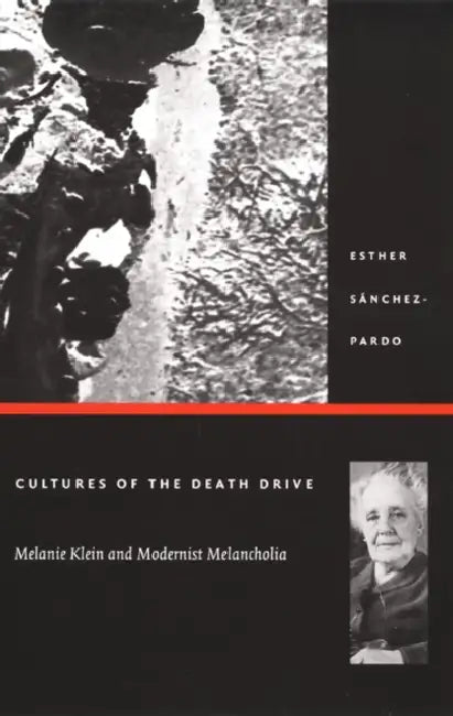 Cultures of the Death Drive: Melanie Klein and Modernist Melancholia by Esther Sánchez-Pardo