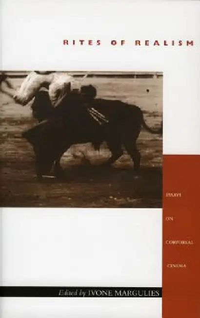 Rites of Realism: Essays on Corporeal Cinema by Ivone Margulies
