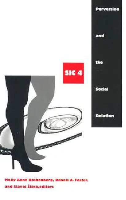 Perversion and the Social Relation: Sic IV by Molly Anne Rothenberg, Dennis A. Foster, Slavoj Zizek