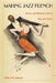 Making Jazz French: Music and Modern Life in Interwar Paris by Jeffrey H. Jackson