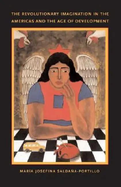 The Revolutionary Imagination in the Americas and the Age of Development by María Josefina Saldaña-Portillo
