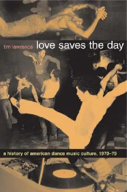 Love Saves the Day: A History of American Dance Music Culture 1970-1979 by Tim Lawrence