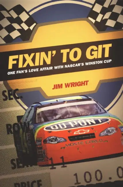 Fixin to Git: One Fan's Love Affair with NASCAR's Winston Cup by Jim Wright