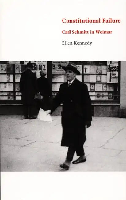 Constitutional Failure: Carl Schmitt in Weimar by Ellen Kennedy