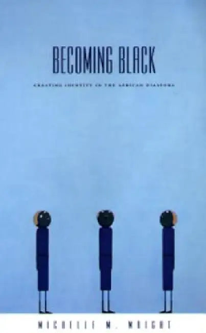 Becoming Black: Creating Identity in the African Diaspora by Michelle M. Wright