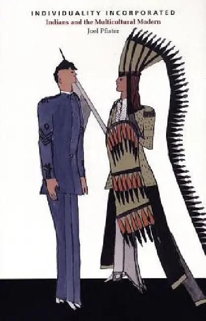 Individuality Incorporated: Indians and the Multicultural Modern by Joel Pfister