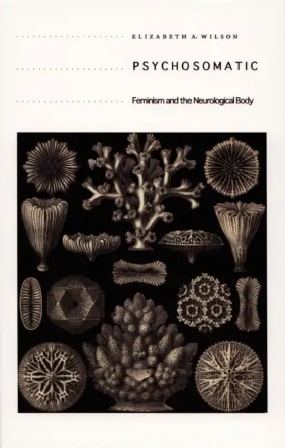 Psychosomatic: Feminism and the Neurological Body by Elizabeth A. Wilson