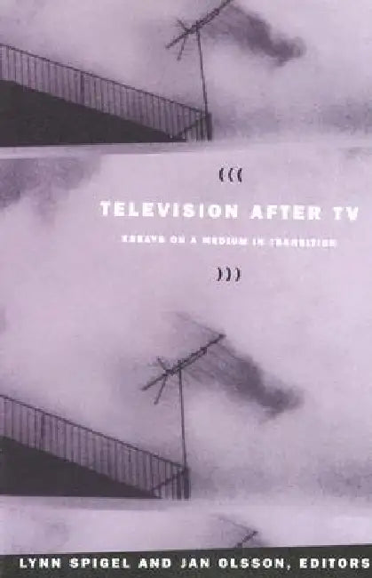 Television after TV: Essays on a Medium in Transition by Jan Olsson, Lynn Spigel
