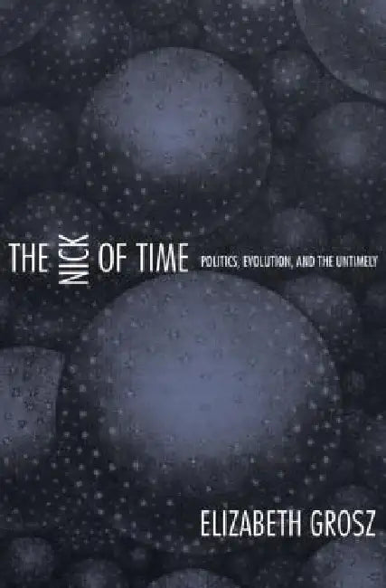 The Nick of Time: Politics, Evolution, and the Untimely by Elizabeth Grosz