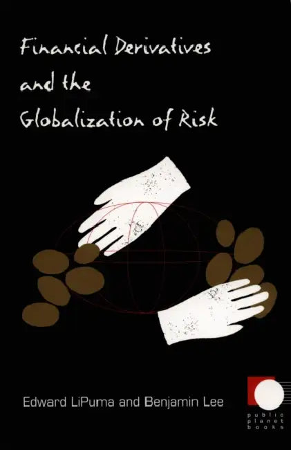 Financial Derivatives and the Globalization of Risk by Benjamin Lee